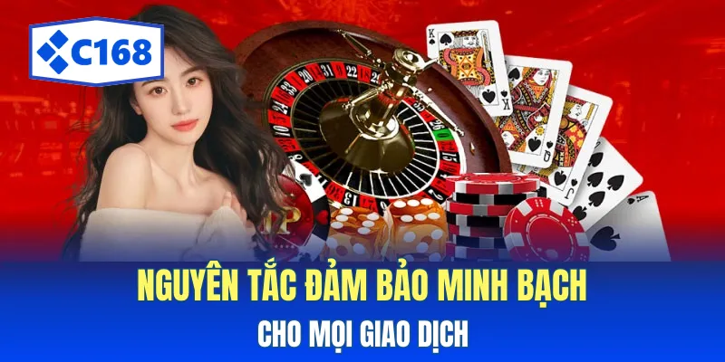 Quy Định Người Chơi Tại C168 - Những Nguyên Tắc Quan Trọng 3 Nguyên tắc đảm bảo minh bạch cho mọi giao dịch